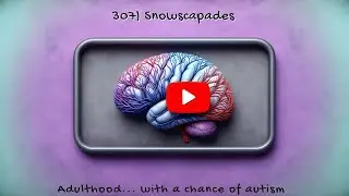 307) Snowscapades | Adulthood... with a chance of autism