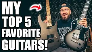 MY TOP 5 FAVORITE GUITARS (2024)