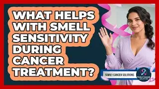 What Helps With Smell Sensitivity During Cancer Treatment?