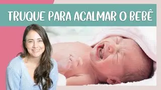 COMO ACALMAR O BEB&Ecirc; | TRUQUE SIMPLES E F&Aacute;CIL