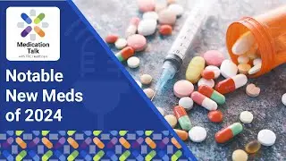Notable New Meds of 2024 | TRC Healthcare Medication Talk Podcast