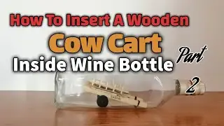 How To Insert A Cow Cart Inside Wine Bottle (part 2) | Cart | Bullok Cart | SM ELLAHI STUDIO