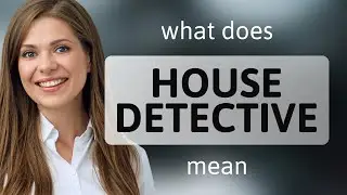 House detective &mdash; what is HOUSE DETECTIVE meaning