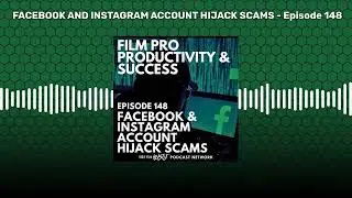 EPISODE #148 - FACEBOOK AND INSTAGRAM ACCOUNT HIJACK SCAMS | FILM PRO PRODUCTIVITY AND SUCCESS
