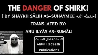The Danger of Shirk! By Shaykh Sālih as-Suhaymee