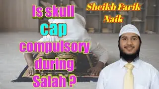 Is skull cap compulsory during Salah ? ask sheikh farik naik.
