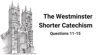 Study The Westminster Shorter Catechism - Questions 11-15