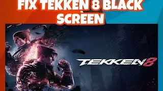 FIX TEKKEN 8 BLACK SCREEN ERROR