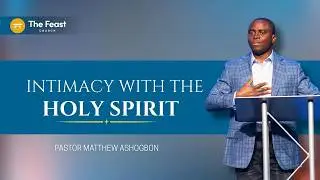 Intimacy With The Holy Spirit As The Source Of Power| Pst. Matthew Ashogbon