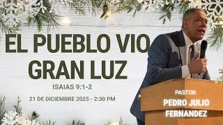 EL PUEBLO VIO GRAN LUZ (Pastor Pedro Julio Fern&aacute;ndez) | Dom. Diciembre 21, 2025