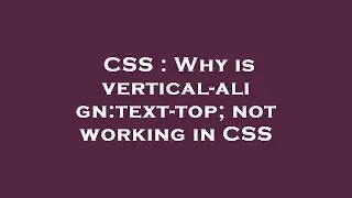 CSS : Why is vertical-align:text-top; not working in CSS