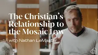 The Christian&rsquo;s Relationship to the Mosaic Law | Nathan LeMaster
