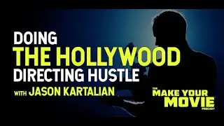 Doing the Hollywood Directing Hustle with Jason Kartalian