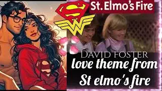 DAVID FOSTER VS WONDER WOMAN &SUPERMAN  LOVE THEME FROM ST ELMO'S FIRE