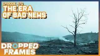 The Era of Bad News | Dropped Frames 470