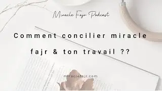 Podcast 131 : Comment concilier miracle fajr & ton travail ??