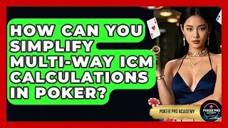 How Can You Simplify Multi-way ICM Calculations In Poker? - Poker Pro Academy