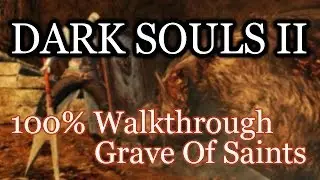 Dark Souls 2 100% Walkthrough #9 Grave Of Saints (All Items & Secrets)
