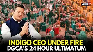 Indigo Flight News Today | DGCA Issues Show-Cause Notice to IndiGo CEO | 24-Hour-Notice | Live-N18L