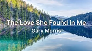 The Love She Found In Me - Gary Morris | Lyrics