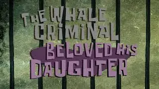 The Whale Criminal Beloved His Daughter (Spongebob Custom Title Card #59 series) Season 16 style 4K