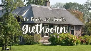 No Roads, Just Boats: Welcome to Giethoorn