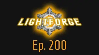 The Lightforge Ep. 200: How Far We've Come