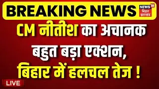 LIVE : सीएम नीतीश कुमार का अचानक बहुत बड़ा एक्शन, बिहार में हलचल तेज! | CM Nitish Action | Bihar News