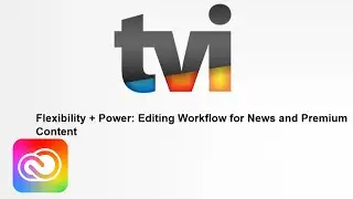 Flexibility + Power: Editing Workflow for News and Premium Content (IBC 2018) | Adobe Creative Cloud