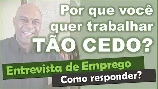 Por que você quer trabalhar tão cedo Entrevista de emprego