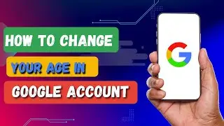 How to Change your  age on Google account