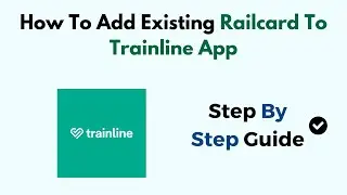Как добавить существующую железнодорожную карту в приложение Trainline &mdash; пошаговое руководство дл...