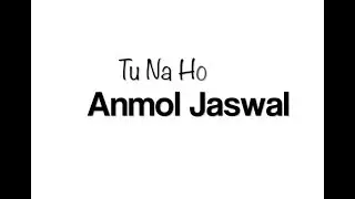 Tu Na Ho  - Anmol Jaswal  (lyric video)