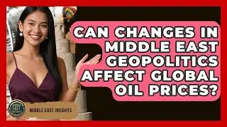 Can Changes in Middle East Geopolitics Affect Global Oil Prices? - Middle East Insights