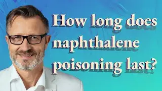 How long does naphthalene poisoning last?