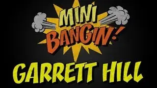 Garrett Hill - Mini Bangin!