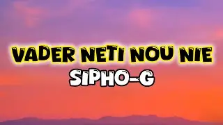 Sipho-G - Vader Netii Nou Nie. (Lyrics)