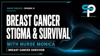 Smart Podcast Ep. 13 &ndash; Breast Cancer, Stigma & Survival with Nurse Monica