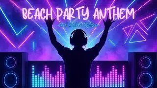 BEACH PARTY ANTHEM - Deep House Energy, EDM