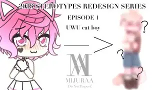 2018 GACHA STEREOTYPES REDESIGN SERIES || Episode: 1 ; UWU Cat Boy || Mijuraa (read pinned comment)