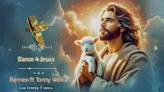 Dance 4 Jesus By Rannex ft Tonny Weika 