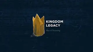 Kingdom Legacy: Process of Parenting