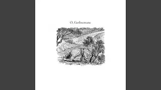 O, Gethsemane