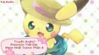 [Truyện Audio] Pokemon: Thời Đại Mạnh Nhất Trainer - Phần 4 | Kai Audio