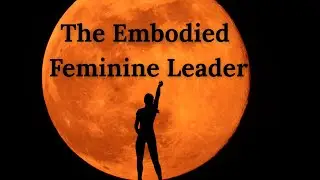 Embodied Feminine Leadership