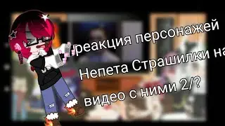 °•°×Реакция персонажей Непета Страшилки на видео с ними×•°• 2/?