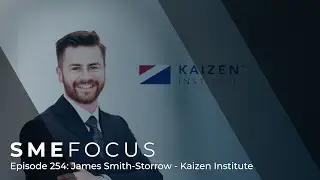 SME Focus Episode 254: James Smith-Storrow &ndash; Kaizen Institute