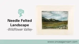 Makers Eye View - Needle Felted Landscape (Wildflower Valley Scene)