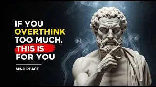If You Overthink Too Much, This Is for You | Stoicism