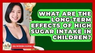 What Are the Long-Term Effects of High Sugar Intake in Children? | Child Nutrition Essentials News
